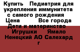 Купить : Педиатрия-для укрепления иммунитета(с самого рождения) › Цена ­ 100 - Все города Дети и материнство » Игрушки   . Ямало-Ненецкий АО,Салехард г.